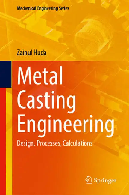 Metal Casting Engineering: Design, Processes, Calculations by Zainul Huda