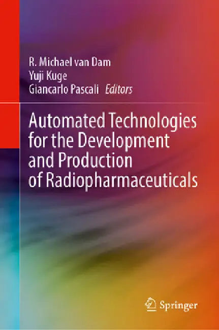Automated Technologies for the Development and Production of Radiopharmaceuticals by R. Michael Van Dam