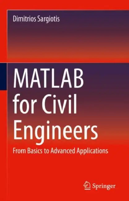 MATLAB for Civil Engineers: From Basics to Advanced Applications by Dimitrios Sargiotis