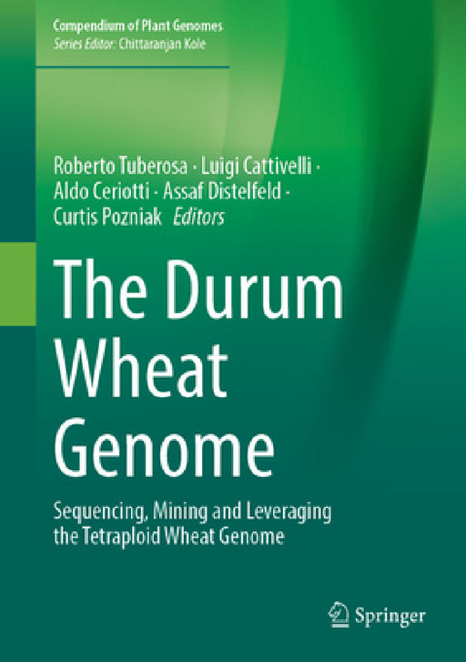 The Durum Wheat Genome: Sequencing, Mining and Leveraging the Tetraploid Wheat Genome by Roberto Tuberosa, Luigi Cattivelli, Aldo Ceriotti