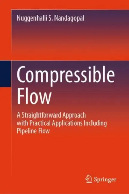 Compressible Flow: A Straightforward Approach with Practical Applications Including Pipeline Flow by Nuggenhalli S. Nandagopal