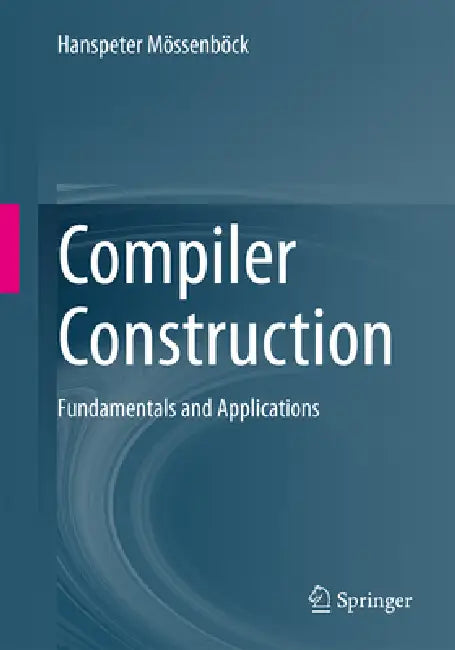 Compiler Construction: Fundamentals and Applications by Hanspeter Mössenböck