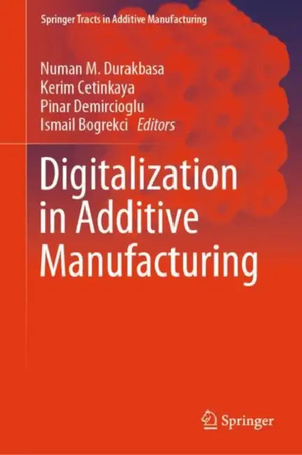 Digitalization in Additive Manufacturing by Numan M. Durakbasa