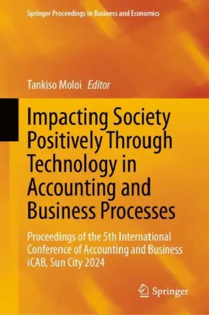 Impacting Society Positively Through Technology in Accounting and Business Processes: Proceedings of the 5th International Conference of Accounting an by Tankiso Moloi