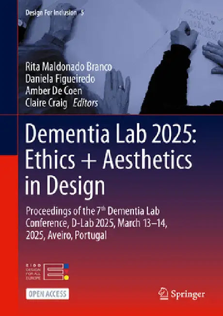 Dementia Lab 2025: Ethics + Aesthetics in Design: Proceedings of the 7th Dementia Lab Conference, D-Lab 2025, March 13-14, 2025, Aveiro, Portugal by Rita Maldonado Branco