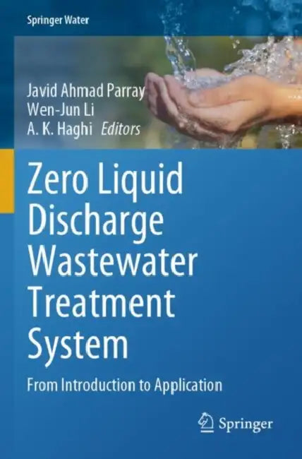 Zero Liquid Discharge Wastewater Treatment System: From Introduction to Application by Javid Ahmad Parray