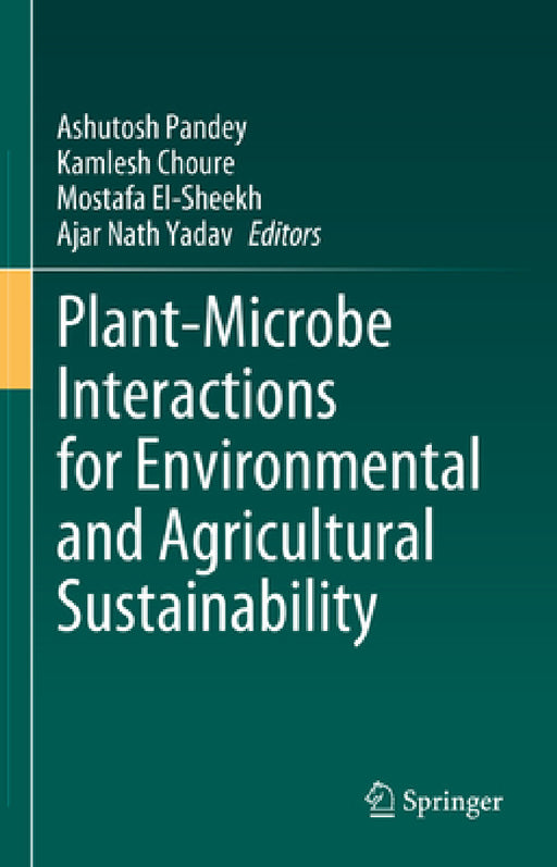 Plant-Microbe Interactions for Environmental and Agricultural Sustainability by Ashutosh Pandey, Kamlesh Choure, Mostafa El-Sheekh