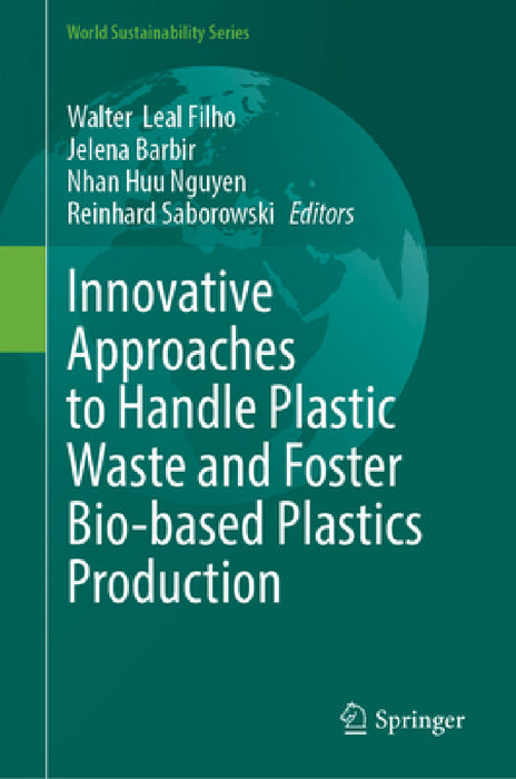 Innovative Approaches to Handle Plastic Waste and Foster Bio-Based Plastics Production by Walter Leal Filho, Jelena Barbir, Nhan Huu Nguyen
