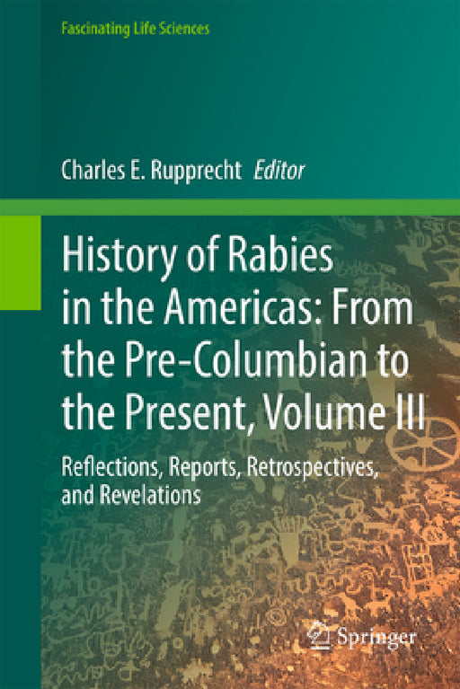 History of Rabies in the Americas, Volume III: Reflections, Reports, Retrospectives, and Revelations by Charles E. Rupprecht