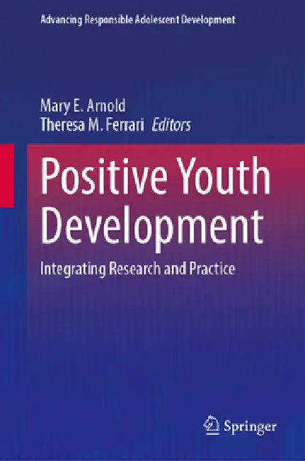 Positive Youth Development: Integrating Research and Practice by Mary E. Arnold