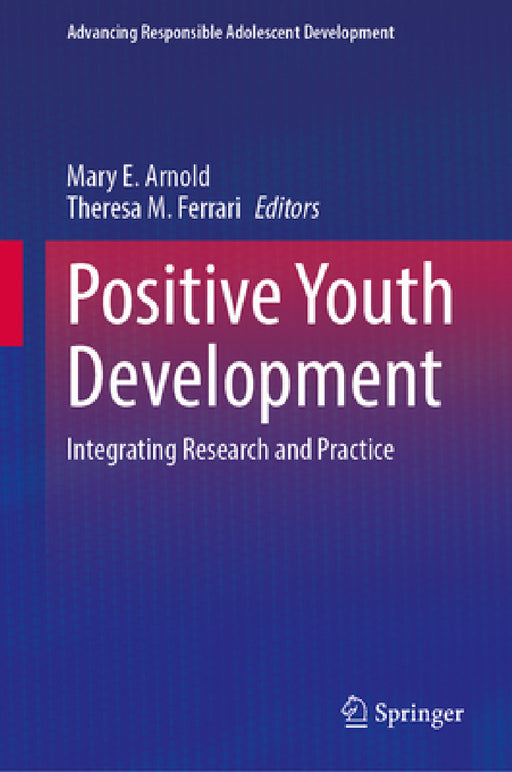 Positive Youth Development: Integrating Research and Practice by Mary E. Arnold, Theresa M. Ferrari