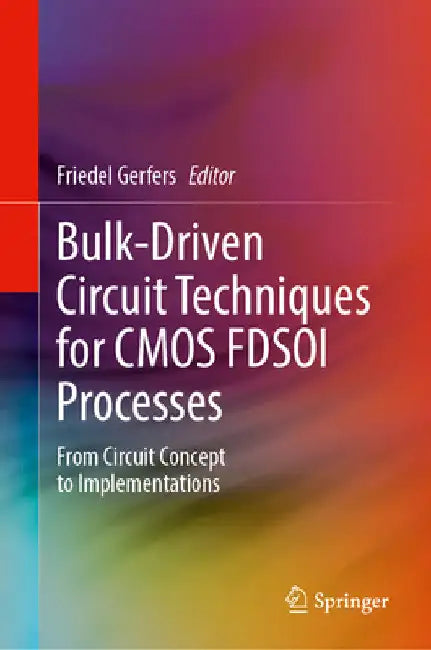 Bulk-Driven Circuit Techniques for CMOS Fdsoi Processes: From Circuit Concept to Implementations by Friedel Gerfers