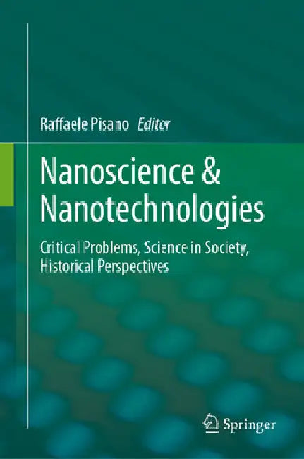 Nanoscience & Nanotechnologies: Critical Problems, Science in Society, Historical Perspectives by Raffaele Pisano