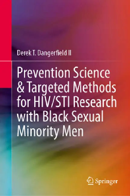 Prevention Science & Targeted Methods for Hiv/Sti Research with Black Sexual Minority Men by Derek T. Dangerfield II