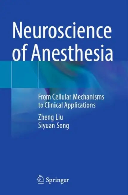 Neuroscience of Anesthesia: From Cellular Mechanisms to Clinical Applications by Zheng Liu