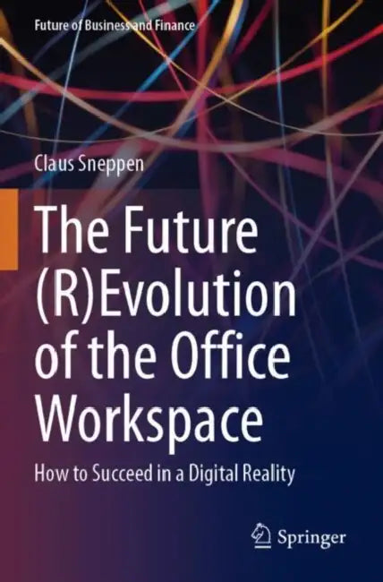 The Future (R)Evolution of the Office Workspace: How to Succeed in a Digital Reality by Claus Sneppen