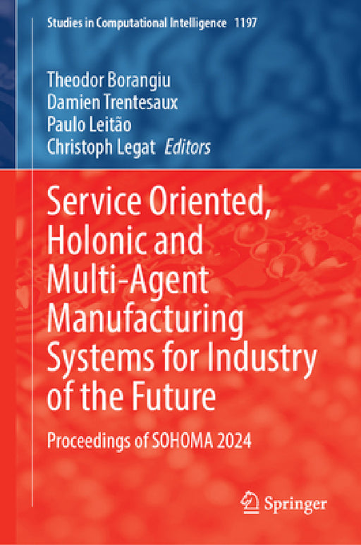 Service Oriented, Holonic and Multi-Agent Manufacturing Systems for Industry of the Future: Proceedings of Sohoma 2024 by Theodor Borangiu, Damien Trentesaux, Paulo Leitão