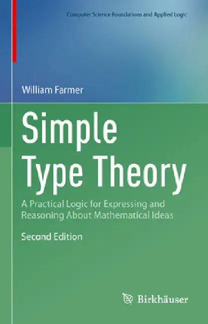 Simple Type Theory: A Practical Logic for Expressing and Reasoning about Mathematical Ideas by William M. Farmer