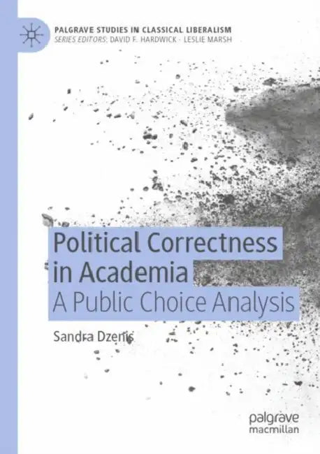 Political Correctness in Academia: A Public Choice Analysis by Sandra Dzenis