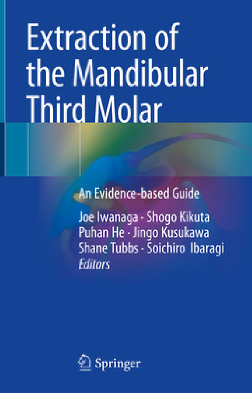 Extraction of the Mandibular Third Molar: An Evidence-Based Guide by Joe Iwanaga, Shogo Kikuta, Puhan He