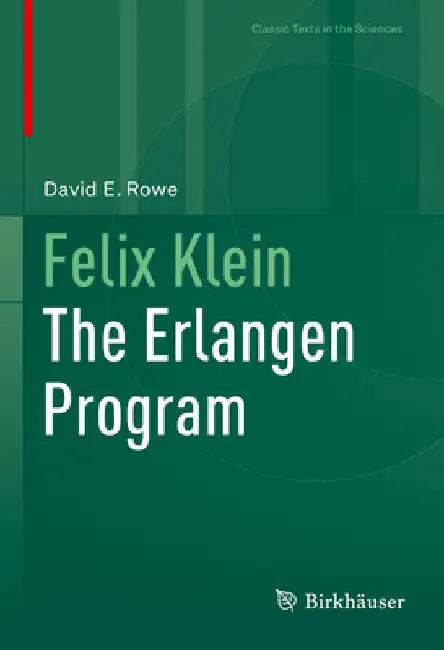 Felix Klein: The Erlangen Program by David E. Rowe