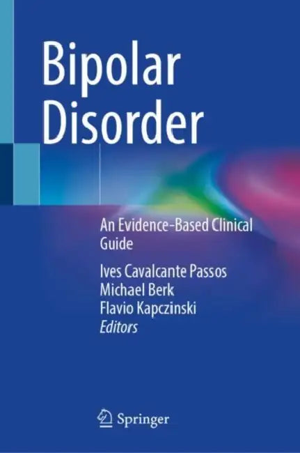 Bipolar Disorder: An Evidence-Based Clinical Guide by Ives Cavalcante Passos