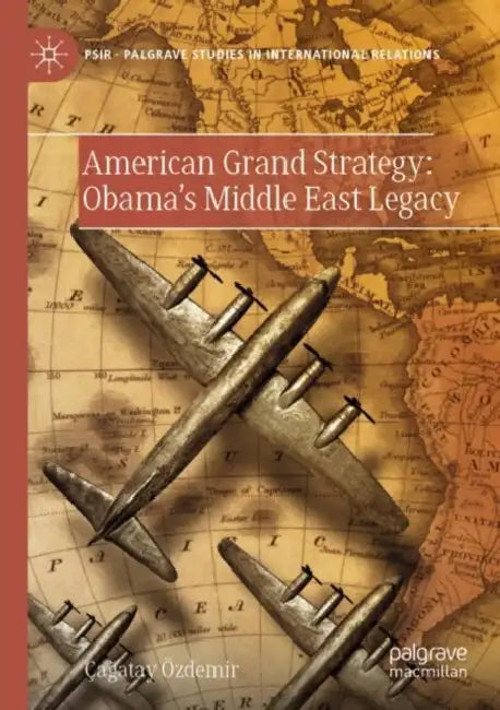 American Grand Strategy: Obama's Middle East Legacy by Çağatay Özdemir
