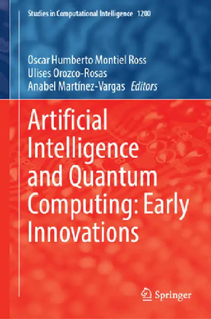 Artificial Intelligence and Quantum Computing: Early Innovations. Volume 1 by Oscar Humberto Montiel Ross