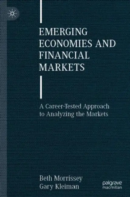 Emerging Economies and Financial Markets: A Career-Tested Approach to Analyzing the Markets by Beth Morrissey, Gary Kleiman
