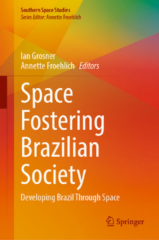 Space Fostering Brazilian Society: Developing Brazil Through Space by Ian Grosner, Annette Froehlich