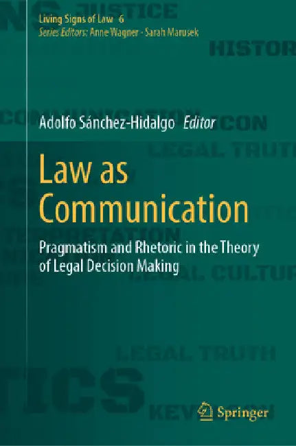 Law as Communication: Pragmatism and Rhetoric in the Theory of Legal Decision Making by Adolfo Sánchez-Hidalgo