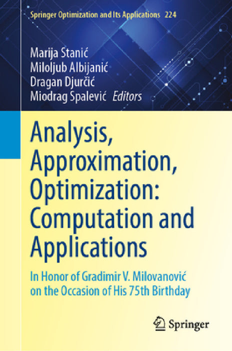 Analysis, Approximation, Optimization: Computation and Applications: In Honor of Gradimir V. Milovanovic on the Occasion of His 75th Birthday by Marija P. Stanic, Miloljub Albijanic, Dragan Djurčic