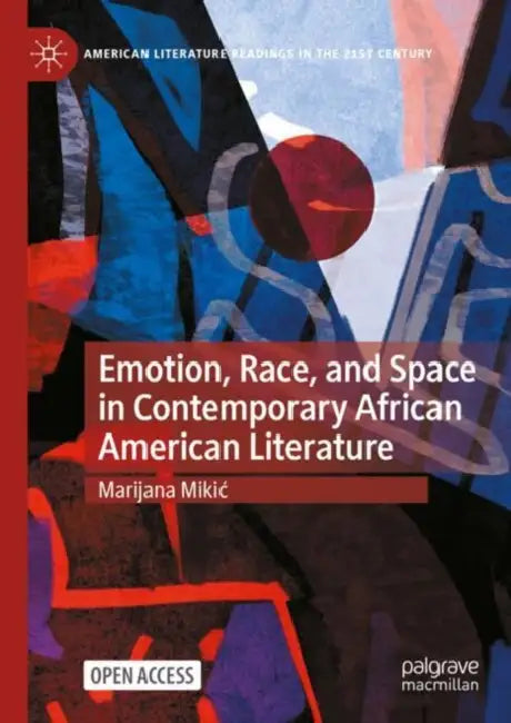 Emotion, Race, and Space in Contemporary African American Literature by Marijana Mikic