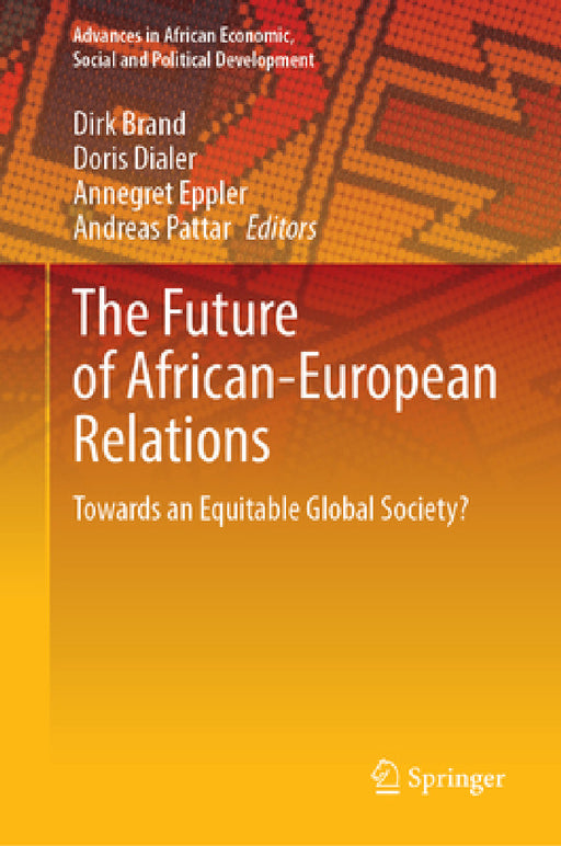 The Future of African-European Relations: Towards an Equitable Global Society? by Dirk Brand, Doris Dialer, Annegret Eppler