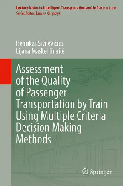 Assessment of the Quality of Passenger Transportation by Train Using Multiple Criteria Decision Making Methods by Henrikas Sivilevičius, Lijana Maskeliūnaite