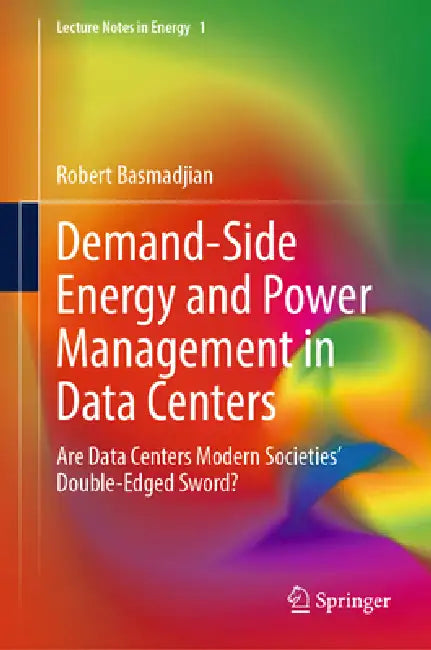Demand-Side Energy and Power Management in Data Centers: Are Data Centers Modern Societies' Double-Edged Sword? by Robert Basmadjian