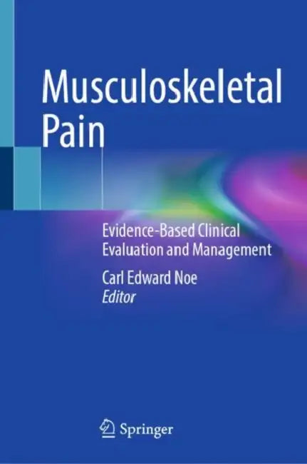 Musculoskeletal Pain: Evidence-Based Clinical Evaluation and Management by Carl Edward Noe