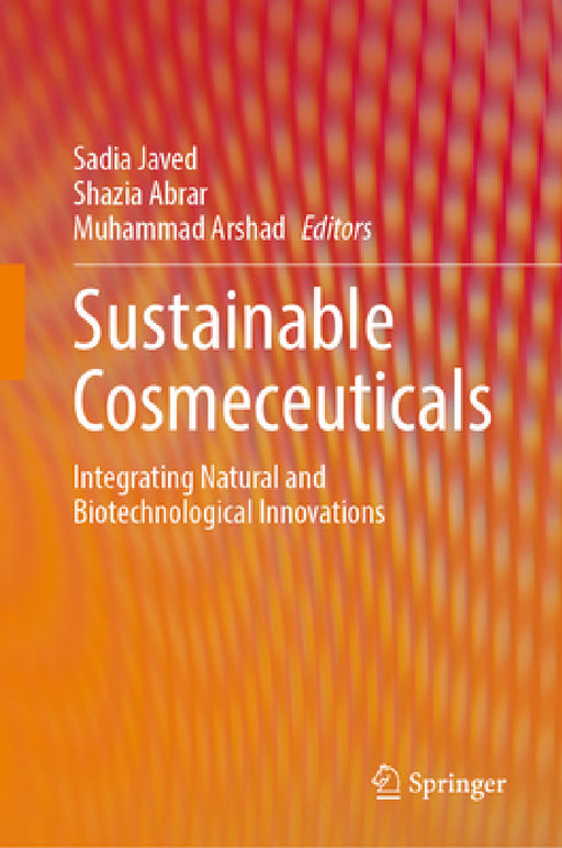 Sustainable Cosmeceuticals: Integrating Natural and Biotechnological Innovations by Sadia Javed, Shazia Abrar, Muhammad Arshad