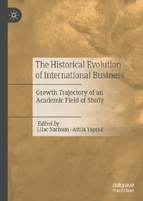 The Historical Evolution of International Business: Growth Trajectory of an Academic Field of Study by Lilac Nachum
