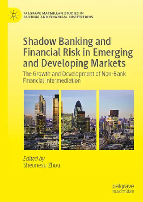 Shadow Banking and Financial Risk in Emerging and Developing Markets: The Growth and Development of Non-Bank Financial Intermediation by Sheunesu Zhou
