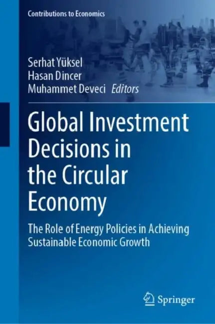 Global Investment Decisions in the Circular Economy: The Role of Energy Policies in Achieving Sustainable Economic Growth by Serhat Yüksel
