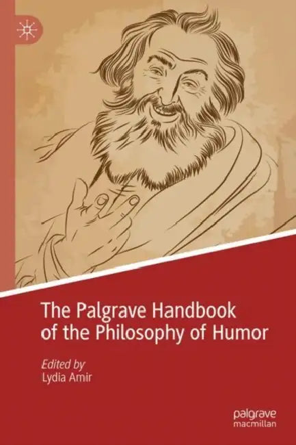 The Palgrave Handbook of the Philosophy of Humor by Lydia Amir