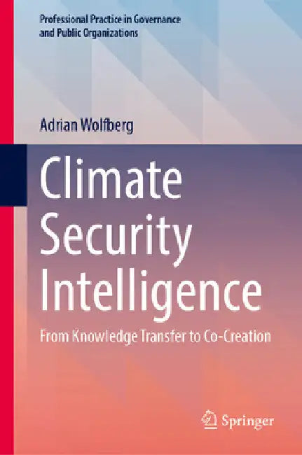 Climate Security Intelligence: From Knowledge Transfer to Co-Creation by Adrian Wolfberg