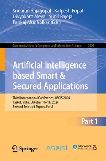 Artificial Intelligence Based Smart and Secured Applications: Third International Conference, Ascis 2024, Rajkot, India, October 16-18, 2024, Revised by Sridaran Rajagopal