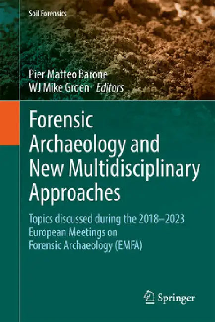Forensic Archaeology and New Multidisciplinary Approaches: Topics Discussed During the 2018-2023 European Meetings on Forensic Archaeology (Emfa) by Pier Matteo Barone