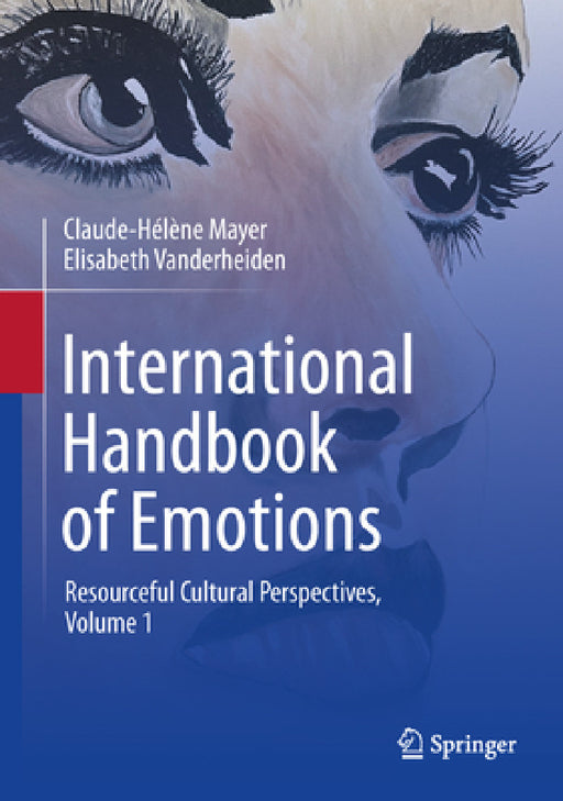 International Handbook of Emotions: Resourceful Cultural Perspectives, Vol. 1 by Claude-Hélène Mayer, Elisabeth Vanderheiden