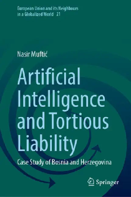 Artificial Intelligence and Tortious Liability: Case Study of Bosnia and Herzegovina by Nasir Muftic