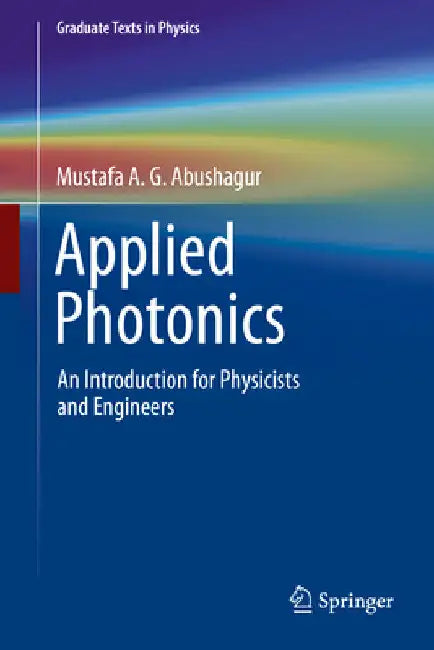Applied Photonics: An Introduction for Physicists and Engineers by Mustafa A. G. Abushagur