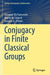 Conjugacy in Finite Classical Groups by Giovanni de Franceschi, Martin W. Liebeck, Eamonn A. O'Brien