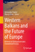 Western Balkans and the Future of Europe: Between an Enlargement and a Commitment Fatigue by Aleksandar Stojkov, Thierry Warin